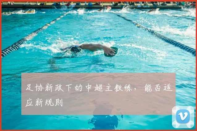 足协新政下的中超主教练，能否适应新规则